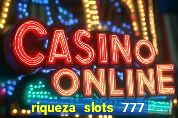 riqueza slots 777 paga mesmo